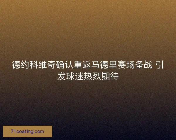 德约科维奇确认重返马德里赛场备战 引发球迷热烈期待