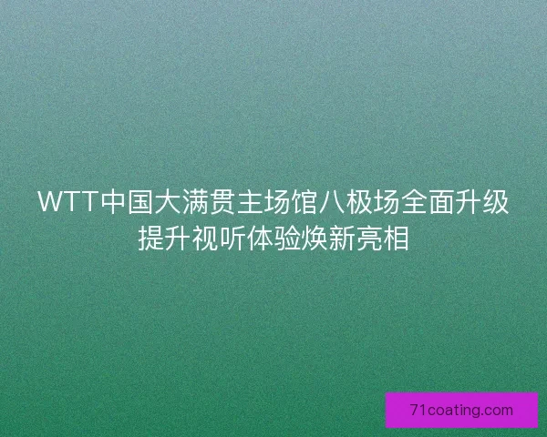 WTT中国大满贯主场馆八极场全面升级提升视听体验焕新亮相