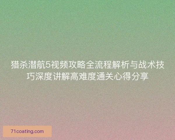 猎杀潜航5视频攻略全流程解析与战术技巧深度讲解高难度通关心得分享 猎杀潜航5视频攻略全流程解析与战术技巧深度讲解高难度通关心得分享