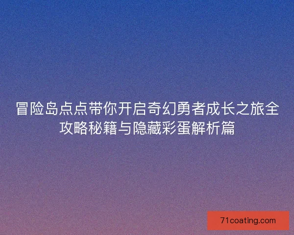 冒险岛点点带你开启奇幻勇者成长之旅全攻略秘籍与隐藏彩蛋解析篇