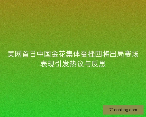 美网首日中国金花集体受挫四将出局赛场表现引发热议与反思 美网首日中国金花集体受挫四将出局赛场表现引发热议与反思